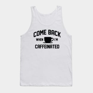 Come Back When I’m Caffeinated Tank Top